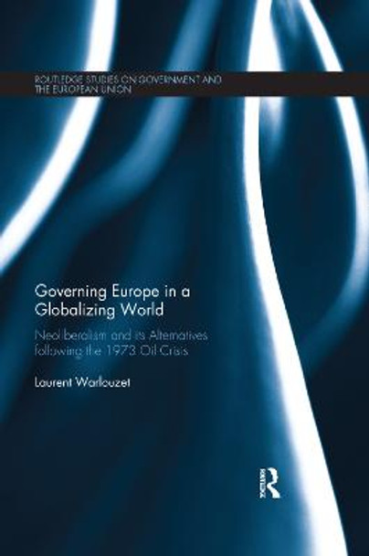 Governing Europe in a Globalizing World: Neoliberalism and its Alternatives following the 1973 Oil Crisis by Laurent Warlouzet