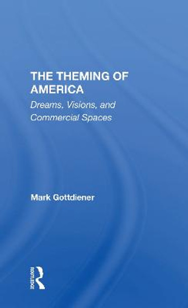 The Theming Of America: Dreams, Visions, And Commercial Spaces by Mark Gottdiener