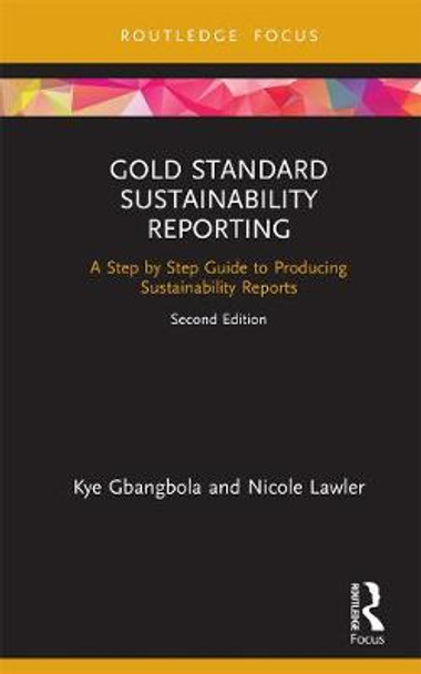Gold Standard Sustainability: Reporting A Step by Step Guide to Producing Sustainability Reports by Kye Gbangbola