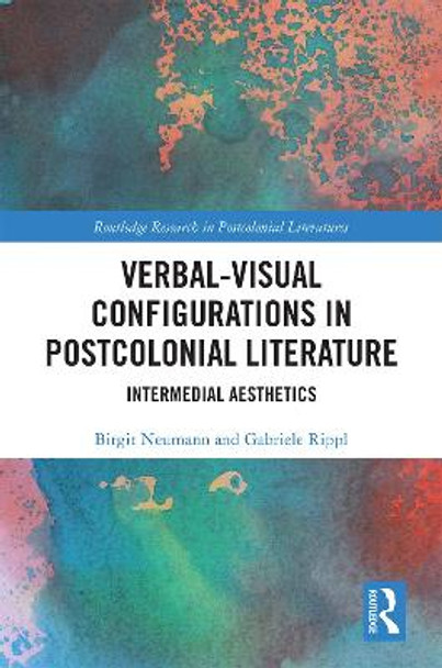 Verbal-Visual Configurations in Postcolonial Literature: Intermedial Aesthetics by Birgit Neumann