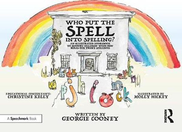 Who Put the Spell into Spelling?: An Illustrated Storybook to Support Children with Fun Rules for Tricky Spellings by Georgie Cooney