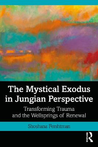 The Mystical Exodus in Jungian Perspective: Transforming Trauma and the Wellsprings of Renewal by Shoshana Fershtman
