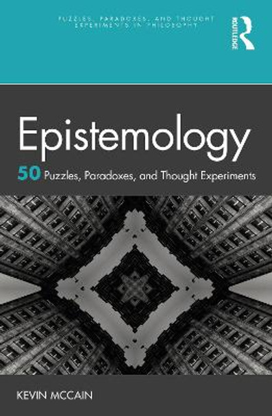 Epistemology: 50 Puzzles, Paradoxes, and Thought Experiments by Kevin McCain