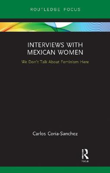 Interviews with Mexican Women: We Don't Talk About Feminism Here by Carlos Coria-Sanchez