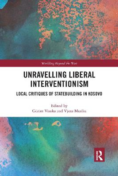 Unravelling Liberal Interventionism: Local Critiques of Statebuilding in Kosovo by Gezim Visoka