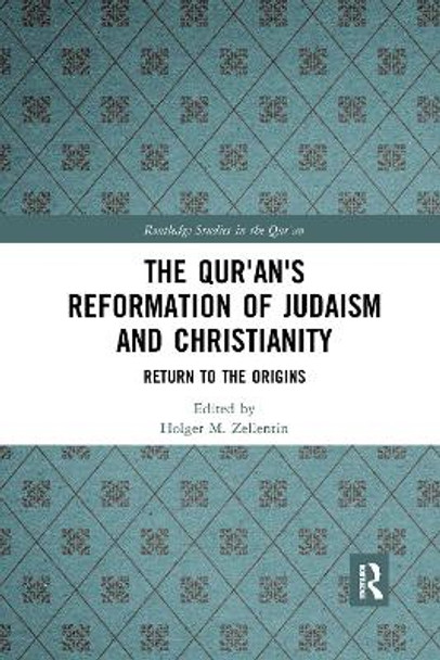 The Qur'an's Reformation of Judaism and Christianity: Return to the Origins by Holger M. Zellentin