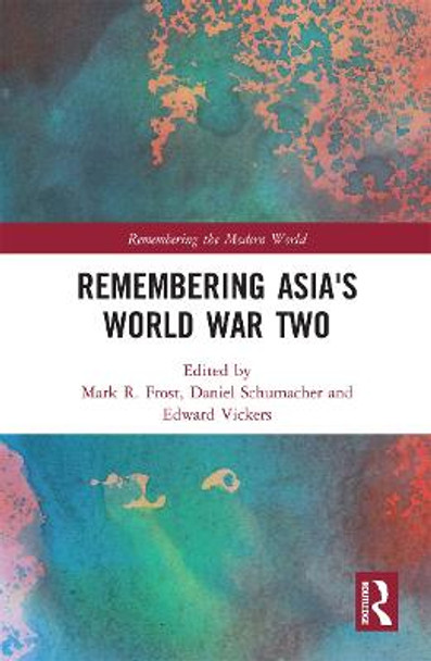 Remembering Asia's World War Two by Mark R. Frost