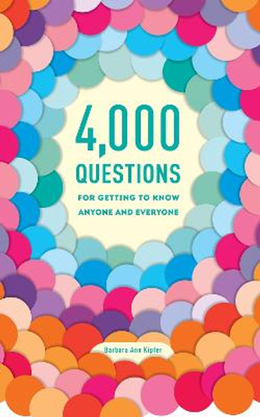 4,000 Questions For Getting To Know Anyone And Everyone, 2nd Edition by Barbara Ann Kipfer
