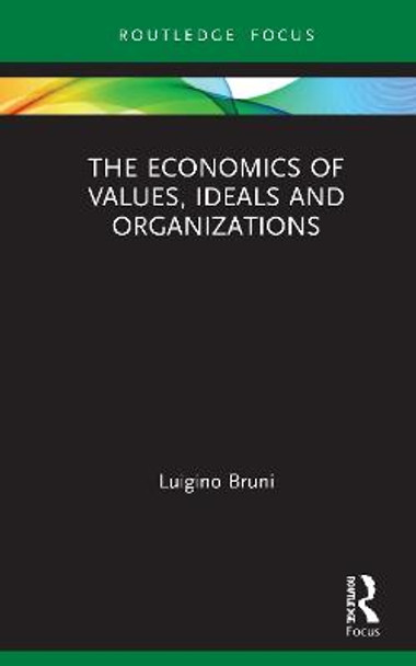 The Economics of Values, Ideals and Organizations by Luigino Bruni