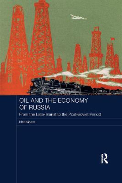Oil and the Economy of Russia: From the Late-Tsarist to the Post-Soviet Period by Nat Moser