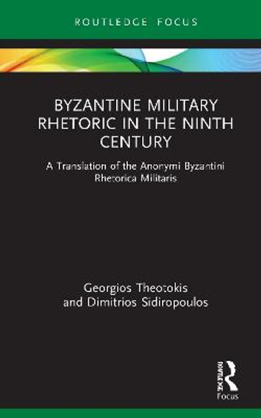 Byzantine Military Rhetoric in the Ninth Century: A Translation of the Anonymi Byzantini Rhetorica Militaris by Georgios Theotokis