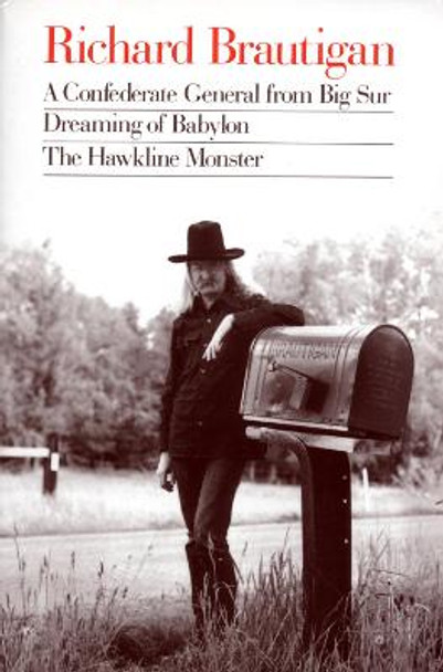 Richard Brautigan : a Confederate General from Big Sur, Dreaming of Babylon, and  the Hawkline Monster by Richard Brautigan