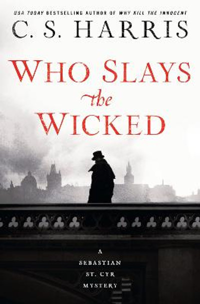 Who Slays The Wicked: A Sebastian St. Cyr Mystery #14 by C. S. Harris
