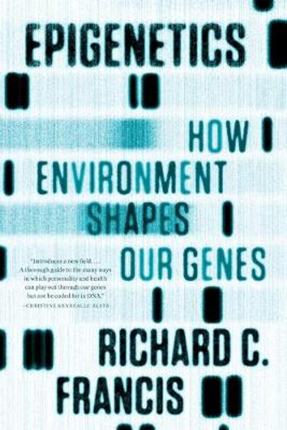 Epigenetics: How Environment Shapes Our Genes by Richard C. Francis