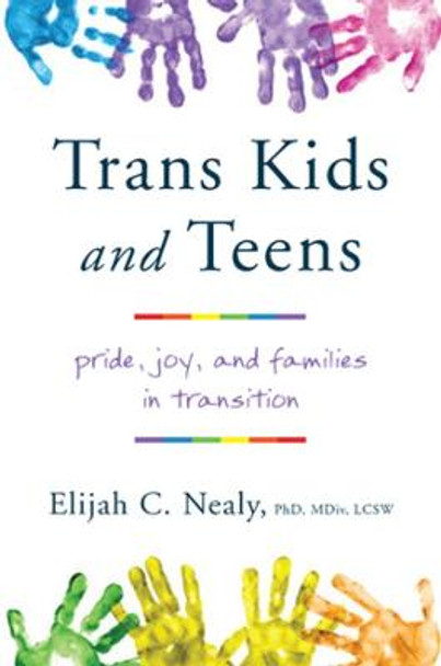 Trans Kids and Teens: Pride, Joy, and Families in Transition by Elijah C. Nealy