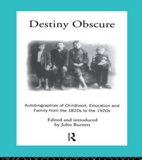 Destiny Obscure: Autobiographies of Childhood, Education and Family From the 1820s to the 1920s by Professor John Burnett