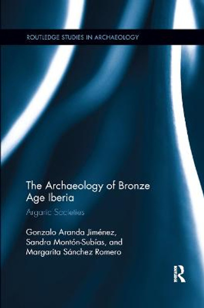 The Archaeology of Bronze Age Iberia: Argaric Societies by Gonzalo Jimenez