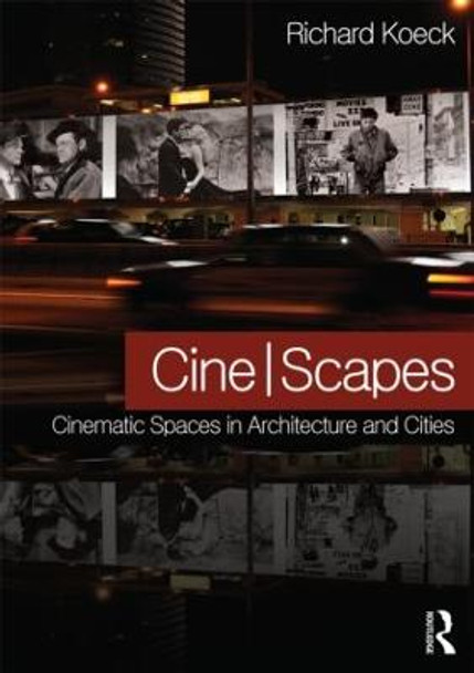 Cine-scapes: Cinematic Spaces in Architecture and Cities by Richard Koeck