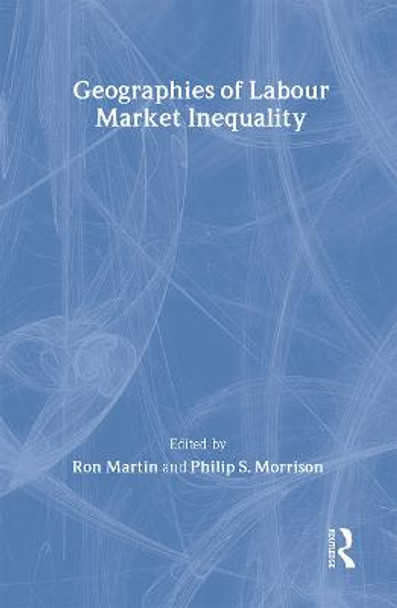 Geographies of Labour Market Inequality by Ron Martin