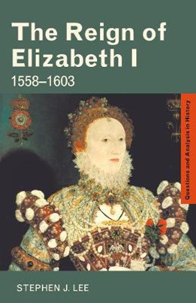 The Reign of Elizabeth I: 1558-1603 by Stephen J. Lee