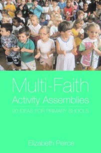 Multi-Faith Activity Assemblies: 90+ Ideas for Primary Schools by Elizabeth Peirce