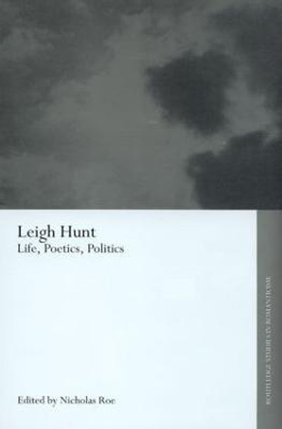 Leigh Hunt: Life, Poetics, Politics by Nicholas Roe