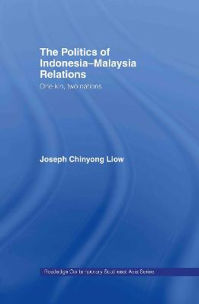 The Politics of Indonesia-Malaysia Relations: One Kin, Two Nations by Joseph Chinyong Liow