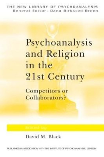 Psychoanalysis and Religion in the 21st Century: Competitors or Collaborators? by David M. Black