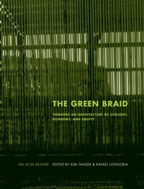 The Green Braid: Towards an Architecture of Ecology, Economy and Equity by Kim Tanzer