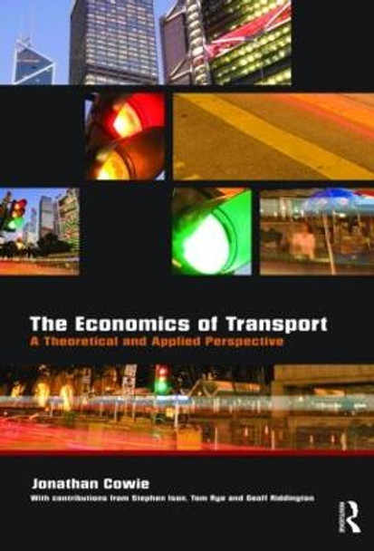 The Economics of Transport: A Theoretical and Applied Perspective by Jonathan Cowie