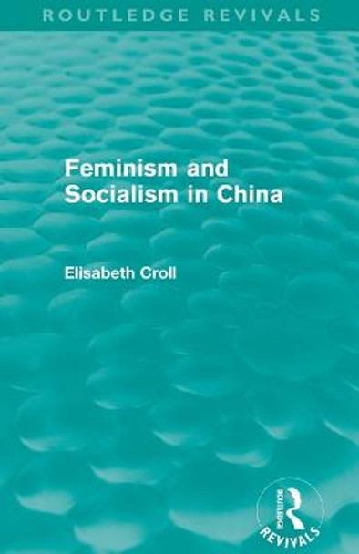 Feminism and Socialism in China (Routledge Revivals) Elisabeth Croll 9780415519168