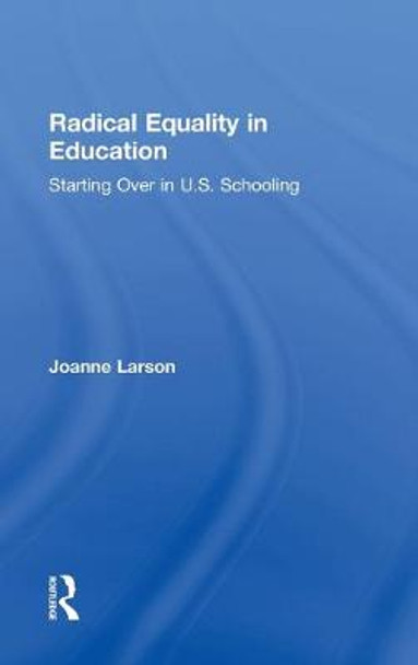 Radical Equality in Education: Starting Over in U.S. Schooling by Joanne Larson