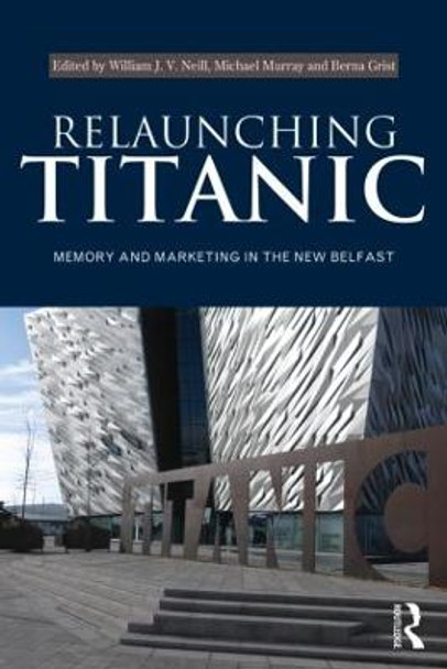 Relaunching Titanic: Memory and marketing in the New Belfast by William J. V. Neill