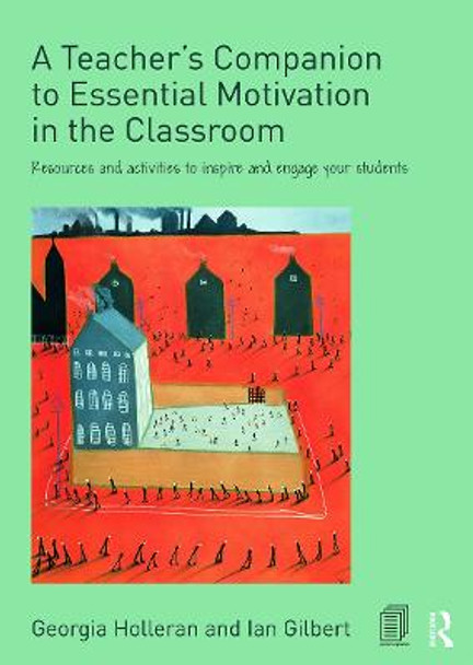 A Teacher's Companion to Essential Motivation in the Classroom: Resources and activities to inspire and engage your students by Georgia Holleran