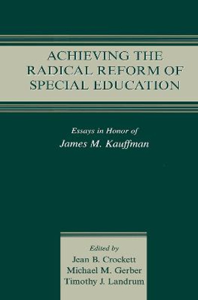 Achieving the Radical Reform of Special Education: Essays in Honor of James M. Kauffman by Jean B. Crockett