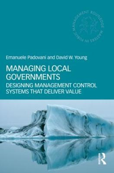 Managing Local Governments: Designing Management Control Systems that Deliver Value by Emanuele Padovani