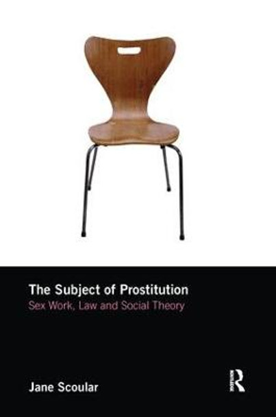 The Subject of Prostitution: Sex Work, Law and Social Theory by Jane Scoular