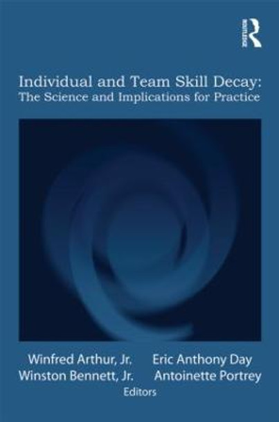 Individual and Team Skill Decay: The Science and Implications for Practice by Winfred Arthur