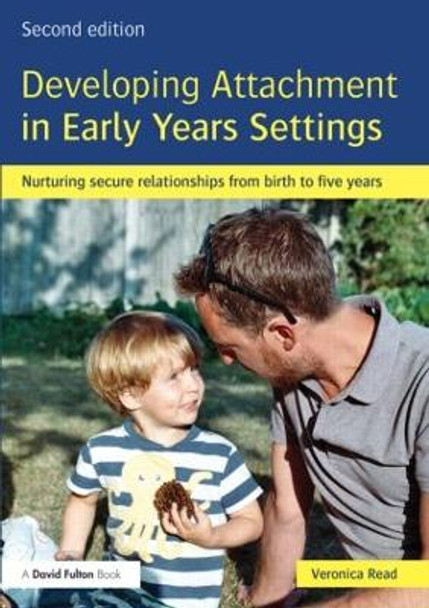 Developing Attachment in Early Years Settings: Nurturing secure relationships from birth to five years Veronica Read 9780415825573