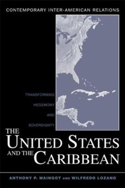 The United States and the Caribbean: Transforming Hegemony and Sovereignty by Anthony P. Maingot