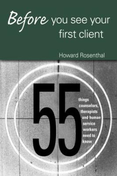 Before You See Your First Client: 55 Things Counselors, Therapists and Human Service Workers Need to Know by Howard Rosenthal