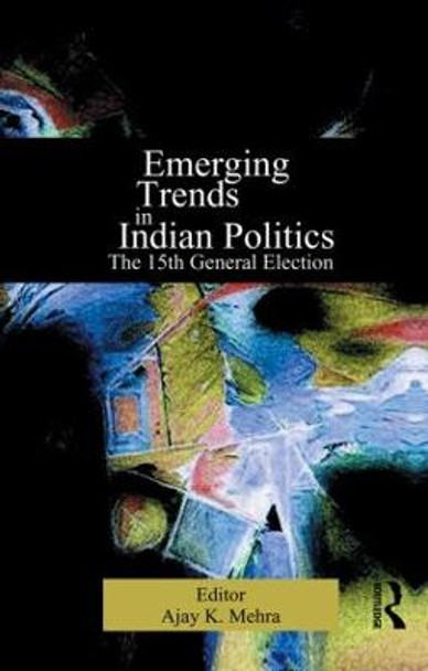 Emerging Trends in Indian Politics: The Fifteenth General Election by Ajay K Mehra