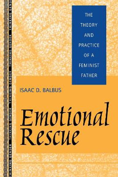 Emotional Rescue: The Theory and Practice of a Feminist Father by Isaac D. Balbus