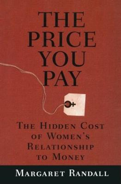 The Price You Pay: The Hidden Cost of Women's Relationship to Money by Margaret Randall