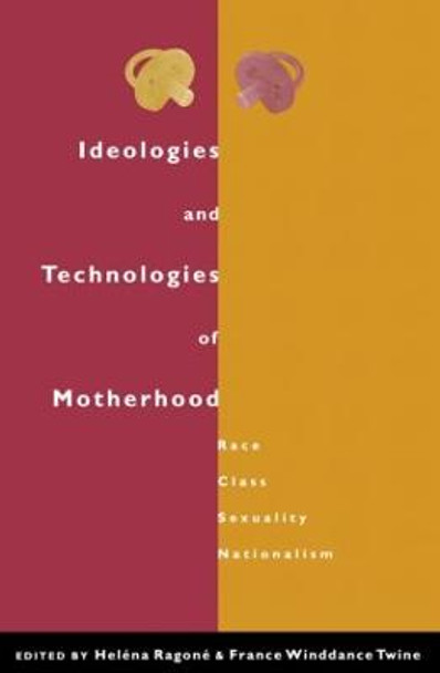 Ideologies and Technologies of Motherhood: Race, Class, Sexuality, Nationalism by Helena Ragone