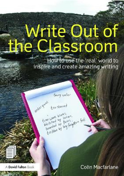 Write Out of the Classroom: How to use the 'real' world to inspire and create amazing writing by Colin Macfarlane