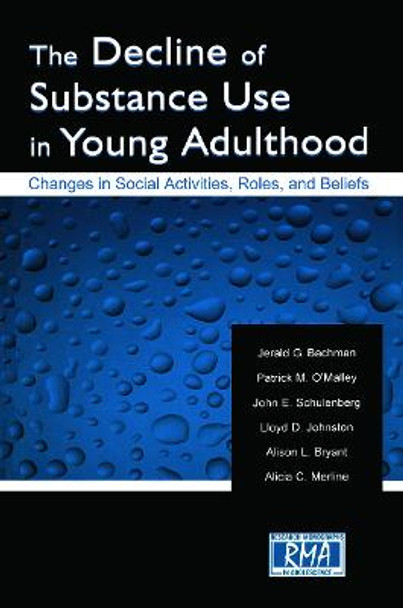 The Decline of Substance Use in Young Adulthood: Changes in Social Activities, Roles, and Beliefs by Jerald G. Bachman