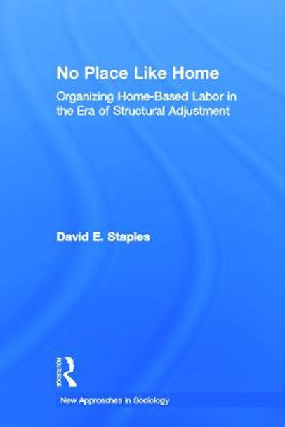 No Place Like Home: Organizing Home-Based Labor in the Era of Structural Adjustment by David Staples