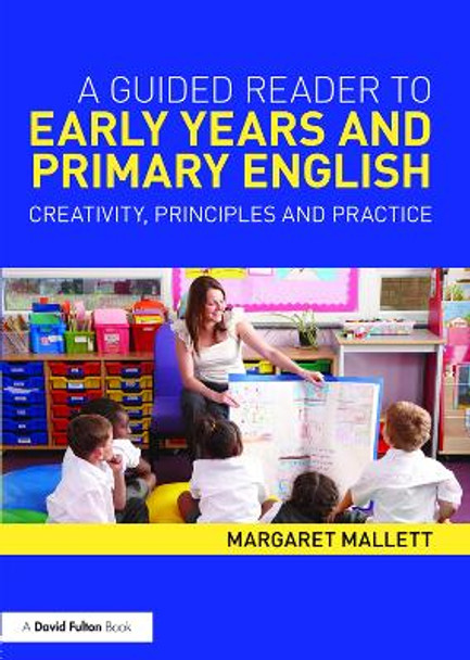 A Guided Reader to Early Years and Primary English: Creativity, principles and practice by Margaret Mallett