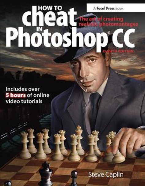 How To Cheat In Photoshop CC: The art of creating realistic photomontages by Steve Caplin